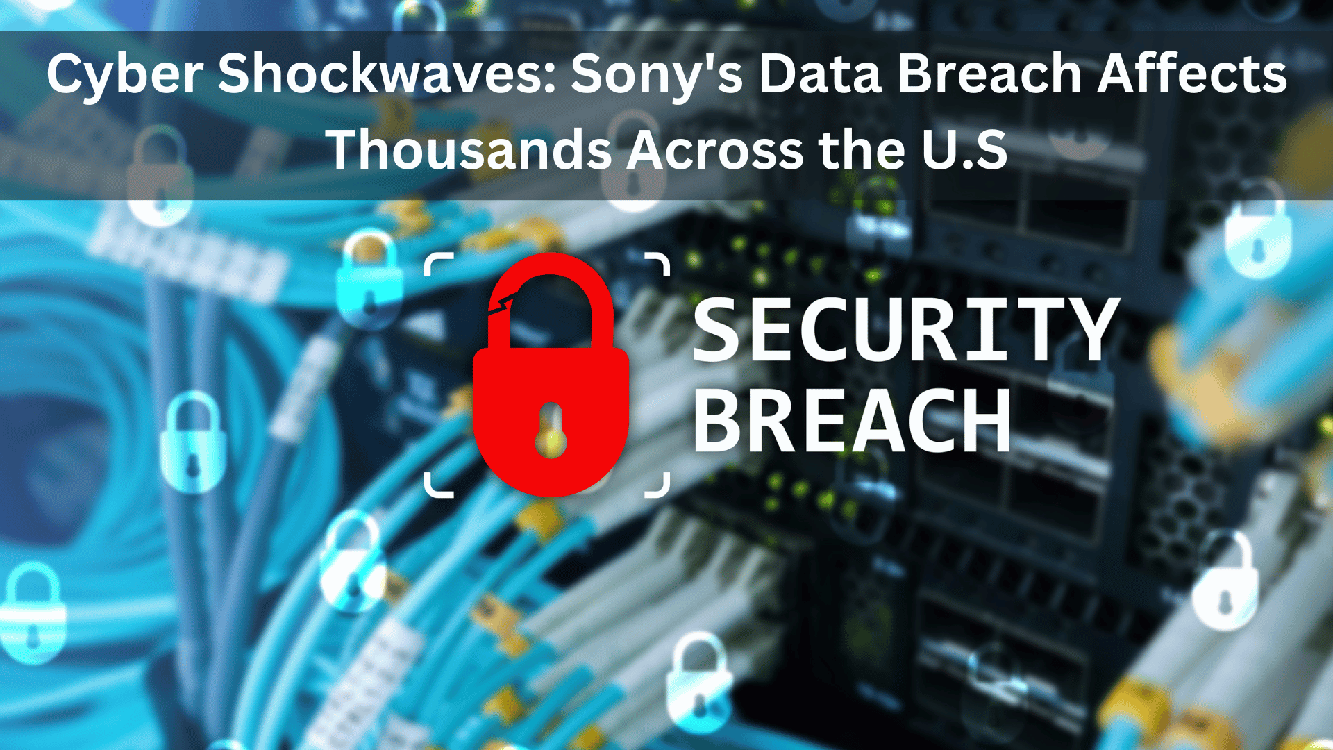 Cyber Shockwaves Sony's Data Breach Affects Thousands Across the U.S