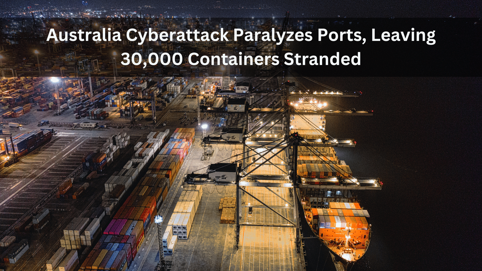 Australia Cyberattack Paralyzes Ports, Leaving 30,000 Containers ...